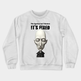 The System Isn't Broken... It's Fixed! Crewneck Sweatshirt